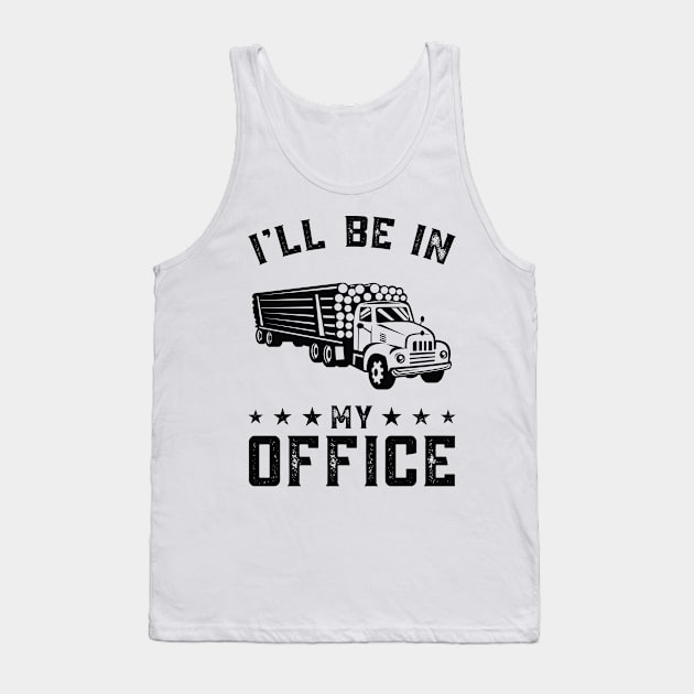 Funny I Will Be In My Office, Logging Truck Log Hauler Tank Top by Art master